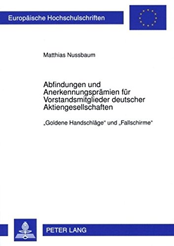 Abfindungen und Anerkennungsprämien für Vorstandsmitglieder deutscher Aktiengesellschaften: «Goldene Handschläge» und «Fallschirme» (Europäische ... / Publications Universitaires Européennes)