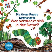 Die kleine Raupe Nimmersatt - Wer versteckt sich in der Natur?: Folge der Fingerspur und öffne die Klappen!