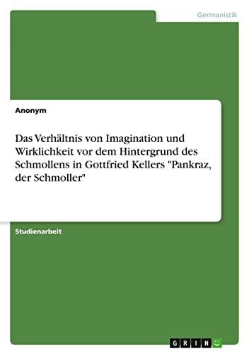 Das Verhältnis von Imagination und Wirklichkeit vor dem Hintergrund des Schmollens in Gottfried Kellers Pankraz, der Schmoller