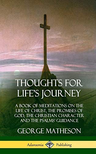 Thoughts for Life's Journey: A Book of Meditations on the Life of Christ, the Promises of God, the Christian Character and the Psalms' Guidance (Hardcover)