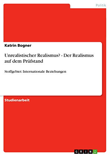 Unrealistischer Realismus? - Der Realismus auf dem Prüfstand: Stoffgebiet: Internationale Beziehungen