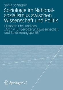 Soziologie im Nationalsozialismus Zwischen Wissenschaft und Politik: Elisabeth Pfeil und das "Archiv für Bevölkerungswissenschaft und Bevölkerungspolitik" (German and German Edition)