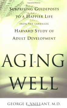 Aging Well: Suprising Guideposts to a Happier Life from the Landmark Harvard Study of Adult Development