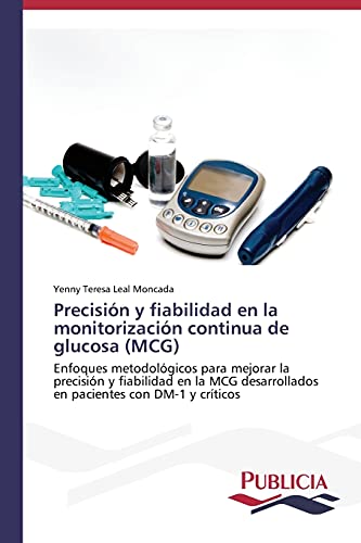 Precisión y fiabilidad en la monitorización continua de glucosa (MCG): Enfoques metodológicos para mejorar la precisión y fiabilidad en la MCG desarrollados en pacientes con DM-1 y críticos