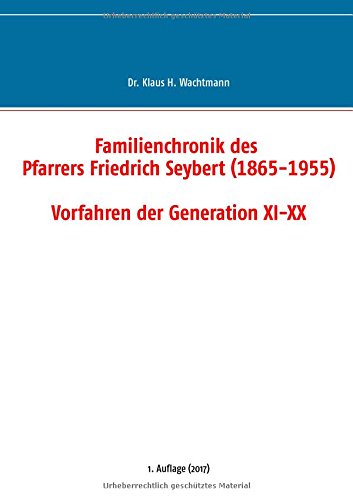 Familienchronik des Pfarrers Friedrich Seybert (1865-1955) - Vorfahren der Generation XI-XX
