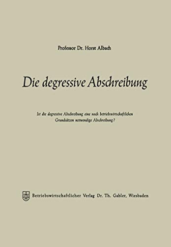 Die Degressive Abschreibung (German Edition): Ist die degressive Abschreibung eine nach betriebswirtschaftlichen Grundsätzen notwendige Abschreibung?