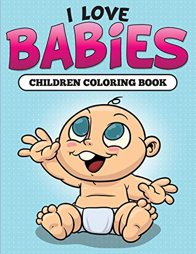 I Love Babies: Children Coloring Book
