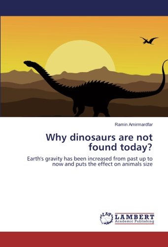 Why dinosaurs are not found today?: Earth's gravity has been increased from past up to now and puts the effect on animals size