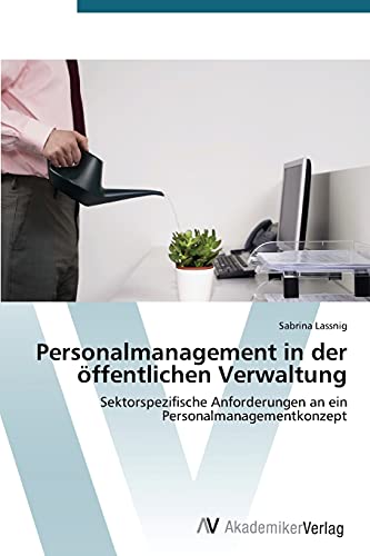 Personalmanagement in der öffentlichen Verwaltung: Sektorspezifische Anforderungen an ein Personalmanagementkonzept