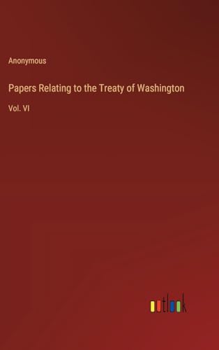 Papers Relating to the Treaty of Washington: Vol. VI