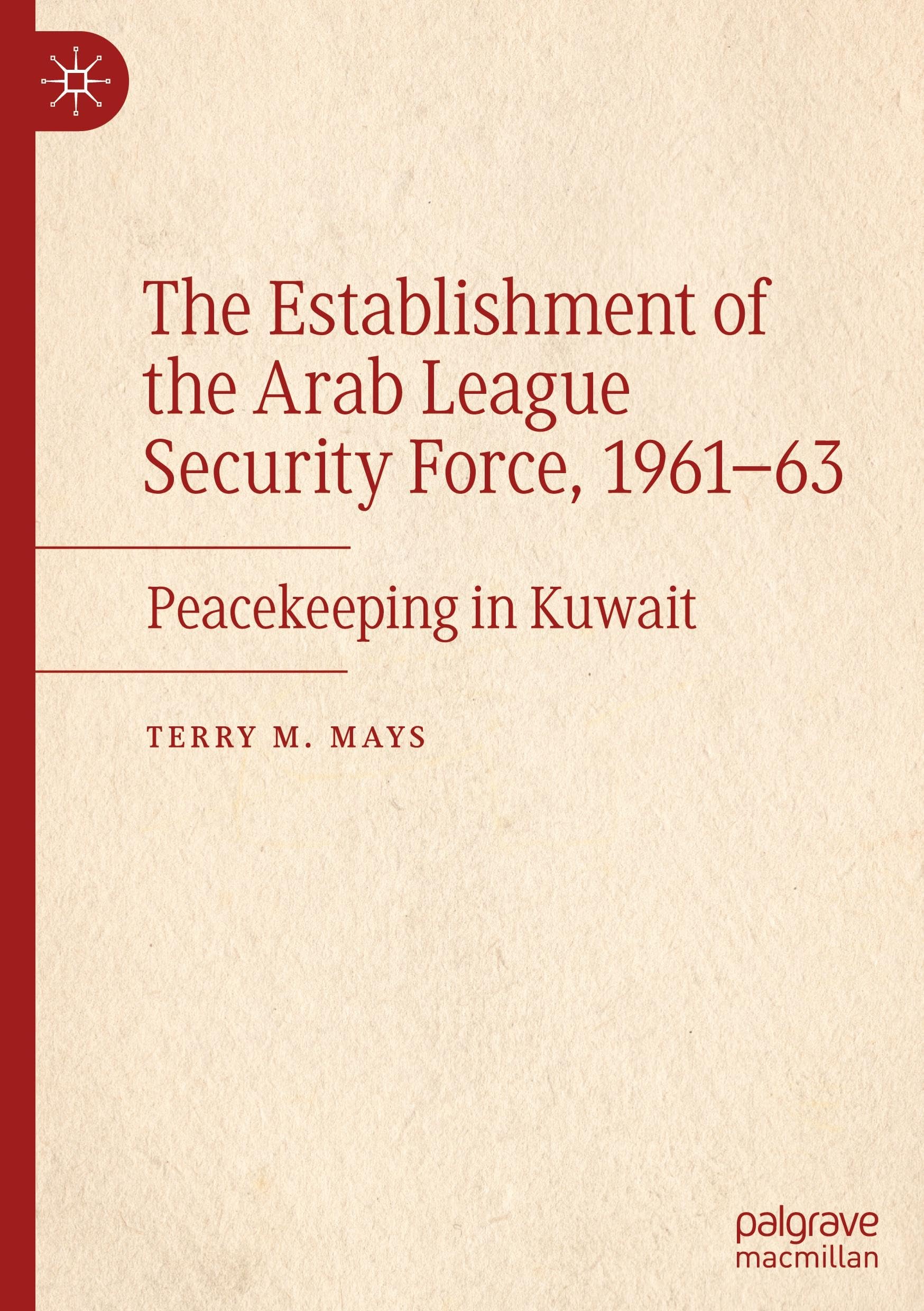The Establishment of the Arab League Security Force, 1961–63: Peacekeeping in Kuwait