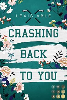 Crashing Back to You (»Back to You«-Reihe 2): Mitreißende Sports Romance über eine Liebe, die sich über alle Regeln hinwegsetzt