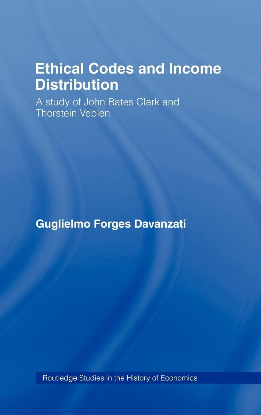 Ethical Codes and Income Distribution: A Study of John Bates Clark and Thorstein Veblen (Routledge Studies in the History of Economics)