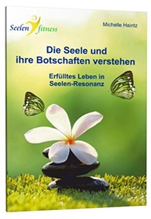 Die Seele und ihre Botschaften verstehen: Erfülltes Leben in Seelen-Resonanz