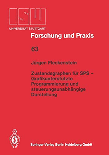 Zustandsgraphen für SPS - Grafikunterstützte Programmierung und Steuerungsunabhängige Darstellung (ISW Forschung und Praxis) (German Edition) (ISW Forschung und Praxis, 63, Band 63)