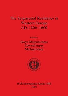 The Seigneurial Residence in Western Europe AD c 800-1600 (British Archaeological Reports British Series, Band 1088)