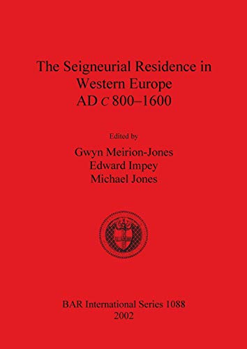 The Seigneurial Residence in Western Europe AD c 800-1600 (British Archaeological Reports British Series, Band 1088)