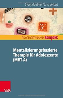 Mentalisierungsbasierte Therapie für Adoleszente (Mbt-A) (Psychodynamik Kompakt)