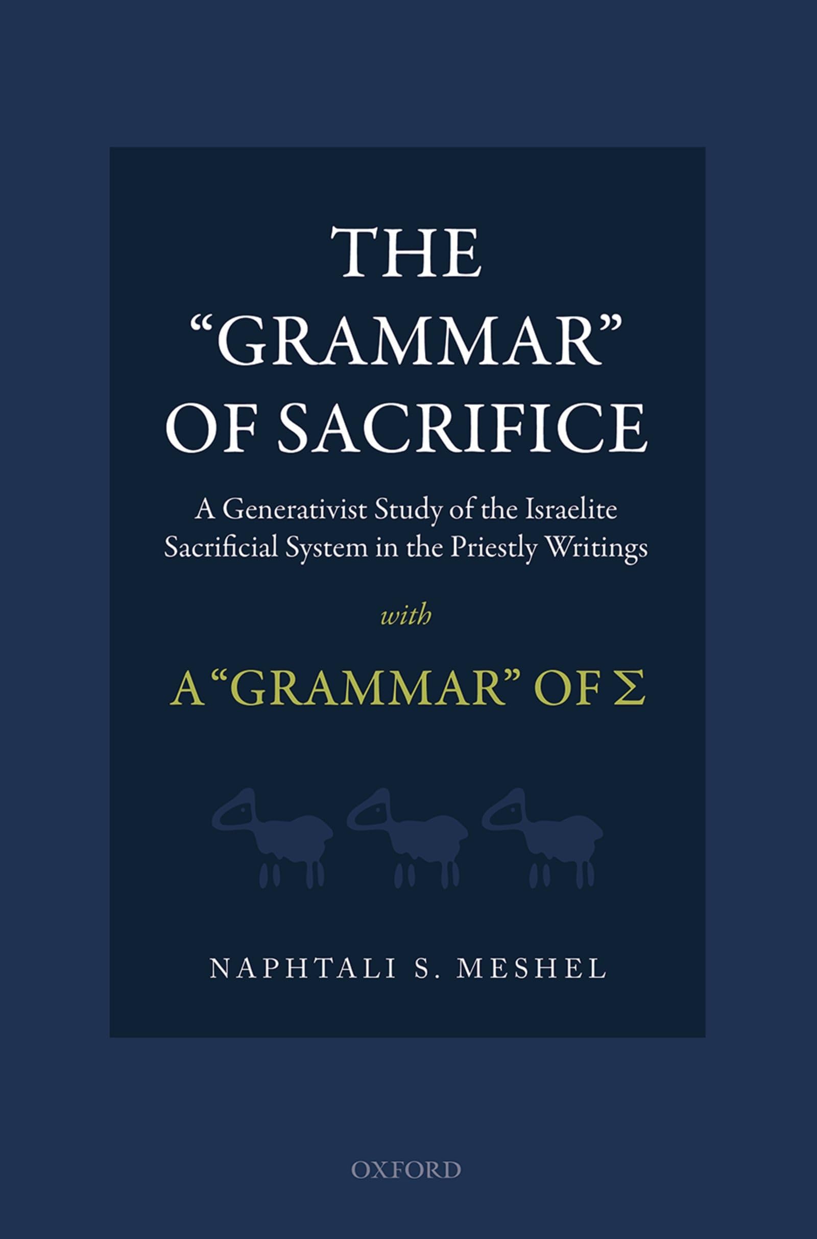 Grammar of Sacrifice: A Generativist Study of the Israelite Sacrificial System in the Priestly Writings with the Grammar of Σ