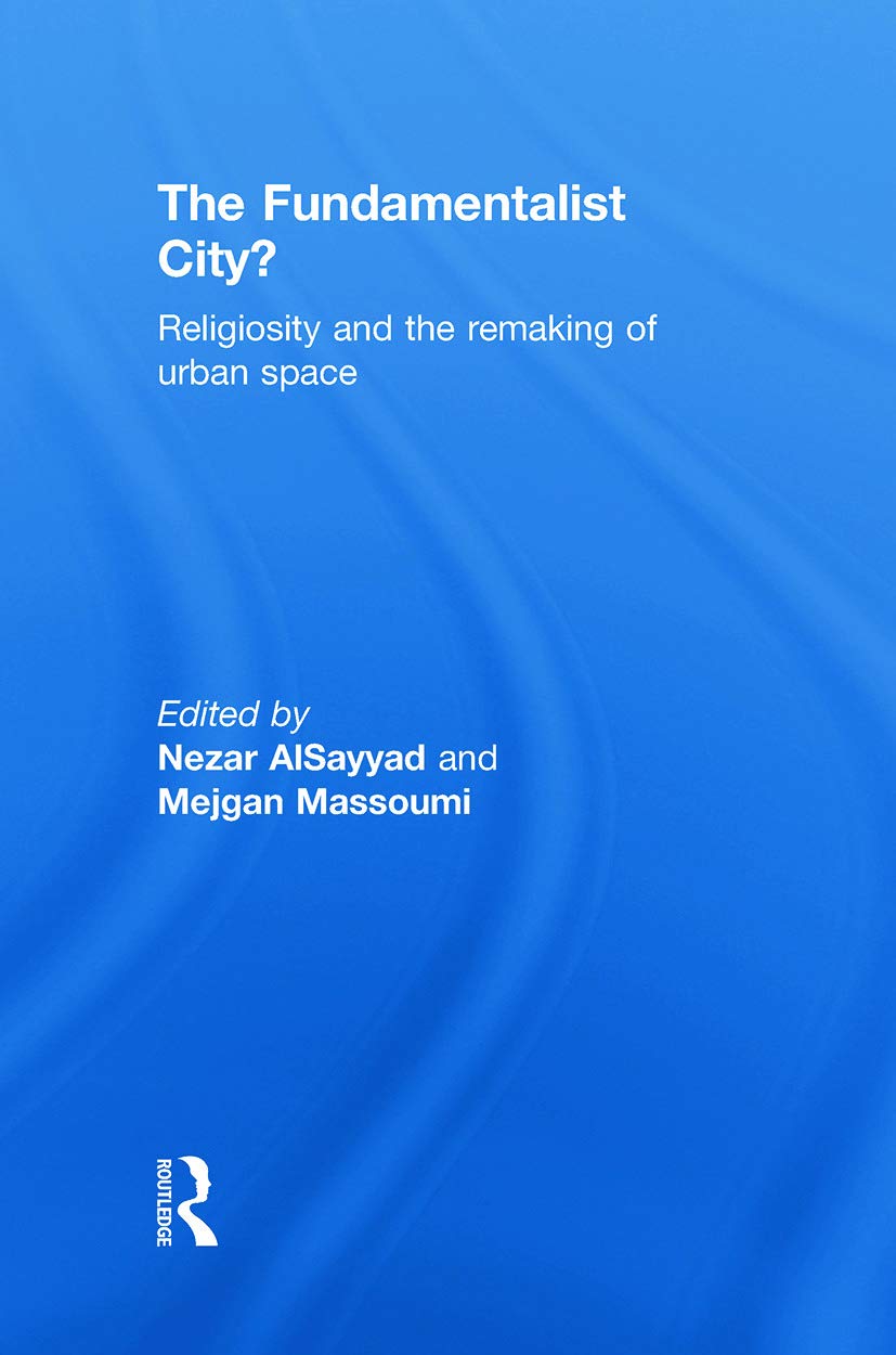 The Fundamentalist City?: Religiosity and the Remaking of Urban Space