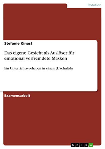 Das eigene Gesicht als Auslöser für emotional verfremdete Masken: Ein Unterrichtsvorhaben in einem 3. Schuljahr