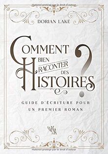 Comment bien raconter des histoires ? : Guide d'écriture pour un premier roman