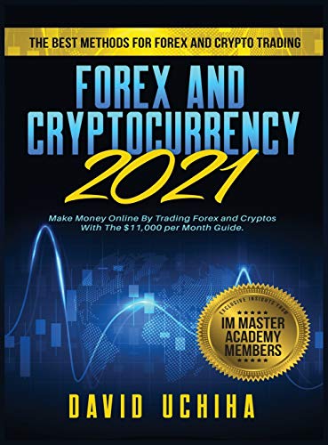 Forex and Cryptocurrency 2021: The Best Methods For Forex And Crypto Trading. How To Make Money Online By Trading Forex and Cryptos With The $11,000 per Month Guide
