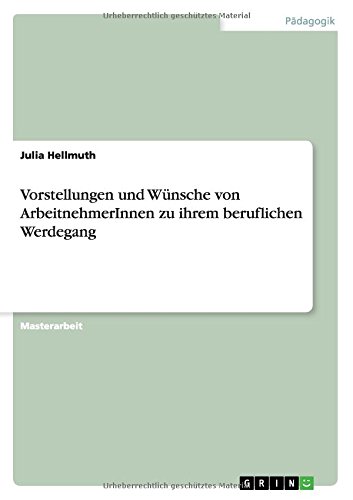 Vorstellungen und Wünsche von ArbeitnehmerInnen zu ihrem beruflichen Werdegang