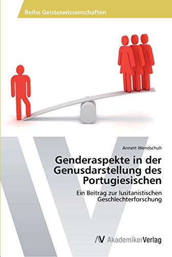 Genderaspekte in der Genusdarstellung des Portugiesischen: Ein Beitrag zur lusitanistischen Geschlechterforschung