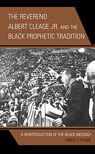 The Reverend Albert Cleage Jr. and the Black Prophetic Tradition: A Reintroduction of The Black Messiah (Rhetoric, Race, and Religion)
