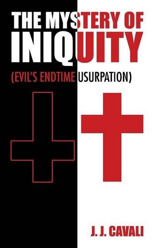 The Mystery of Iniquity: (Evil's Endtime Usurpation)
