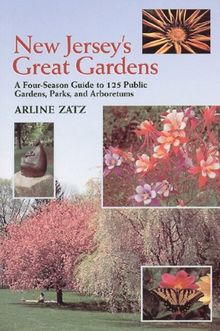 New Jersey's Great Gardens: A Four-Season Guide to 125 Public Gardens, Parks, and Arboretums: A Guide for All Seasons