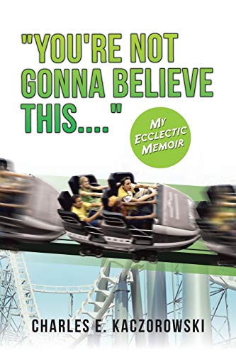 YOU'RE NOT GONNA BELIEVE THIS....: My Ecclectic Memoir