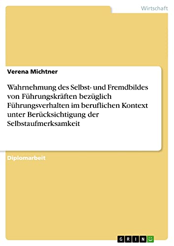 Wahrnehmung des Selbst- und Fremdbildes von Führungskräften bezüglich Führungsverhalten im beruflichen Kontext unter Berücksichtigung der Selbstaufmerksamkeit: Diplomarbeit