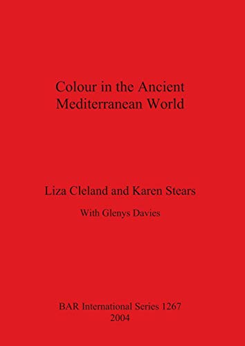 Colour in the Ancient Mediterranean World (Bar S, Band 1267)