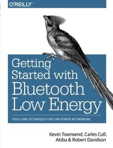 Getting Started with Bluetooth Low Energy: Tools and Techniques for Low-Power Networking