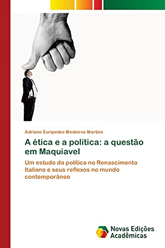 A ética e a política: a questão em Maquiavel: Um estudo da política no Renascimento Italiano e seus reflexos no mundo contemporâneo