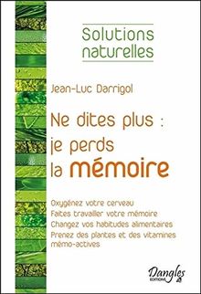 Ne dites plus Je perds la mémoire : solutions naturelles mémo-actives