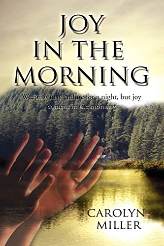 Joy in the Morning: Weeping may endure for a night, but joy cometh in the morning