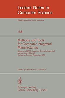 Methods and Tools for Computer Integrated Manufacturing: Advanced CREST Course on Computer Integrated Manufacturing (CIM 83) Karlsruhe, Germany ... Notes in Computer Science, 168, Band 168)