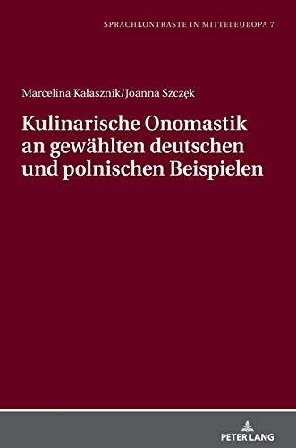 Kulinarische Onomastik an gewählten deutschen und polnischen Beispielen (Sprachkontraste in Mitteleuropa: Studien zur kontrastiven und angewandten Linguistik, Band 7)