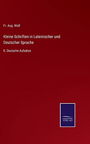 Kleine Schriften in Lateinischer und Deutscher Sprache: II. Deutsche Aufsätze