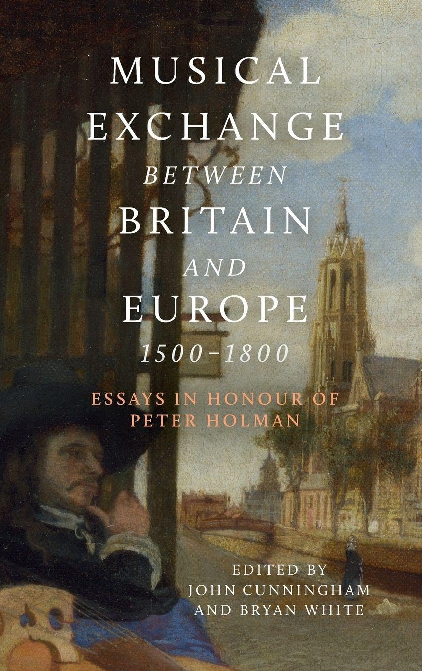 Musical Exchange Between Britain and Europe, 1500-1800: Essays in Honour of Peter Holman (Music in Britain, 1600-2000, Band 25)