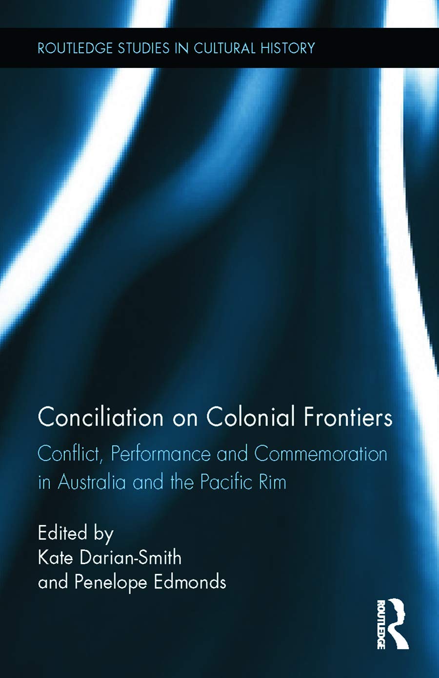 Conciliation on Colonial Frontiers: Conflict, Performance, and Commemoration in Australia and the Pacific Rim (Routledge Studies in Cultural History, 34, Band 34)