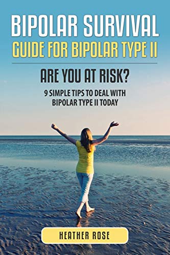Bipolar Survival: Guide For Bipolar Type II: Are You At Risk? 9 Simple Tips To Deal With Bipolar Type II Today
