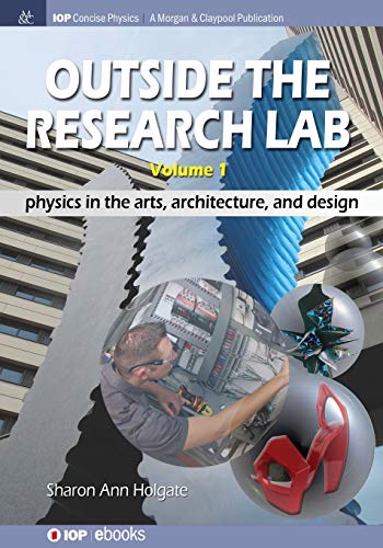 Outside the Research Lab, Volume 1: Physics in the Arts, Architecture and Design (Iop Concise Physics)