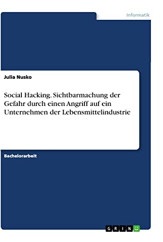 Social Hacking. Sichtbarmachung der Gefahr durch einen Angriff auf ein Unternehmen der Lebensmittelindustrie