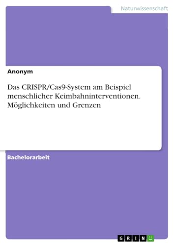 Das CRISPR/Cas9-System am Beispiel menschlicher Keimbahninterventionen. Möglichkeiten und Grenzen