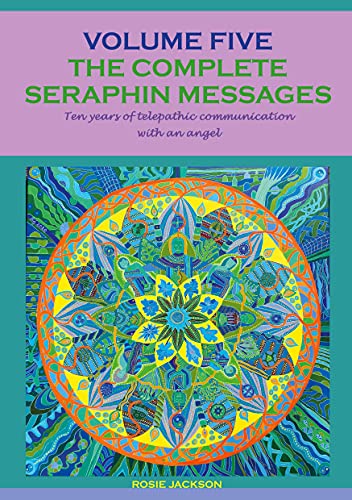 The complete seraphin messages: Volume 5: 10 years of telepathic communication with an angel (Seraphin Series: Book 8, Band 8)
