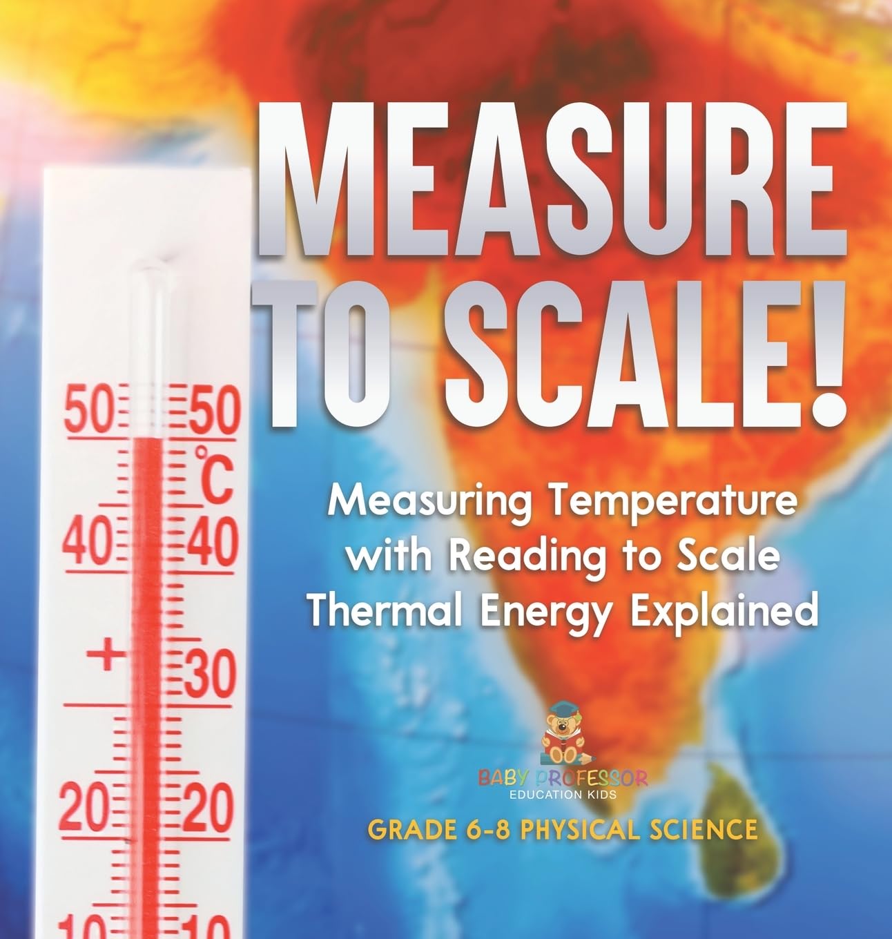 Measure to Scale! Measuring Temperature with Reading to Scale Thermal Energy Explained Grade 6-8 Physical Science